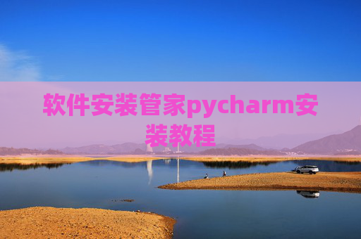 软件安装管家pycharm安装教程